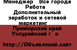 Менеджер - Все города Работа » Дополнительный заработок и сетевой маркетинг   . Приморский край,Уссурийский г. о. 